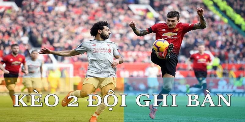 Cách phân tích trước khi đặt cược kèo 2 đội ghi bàn